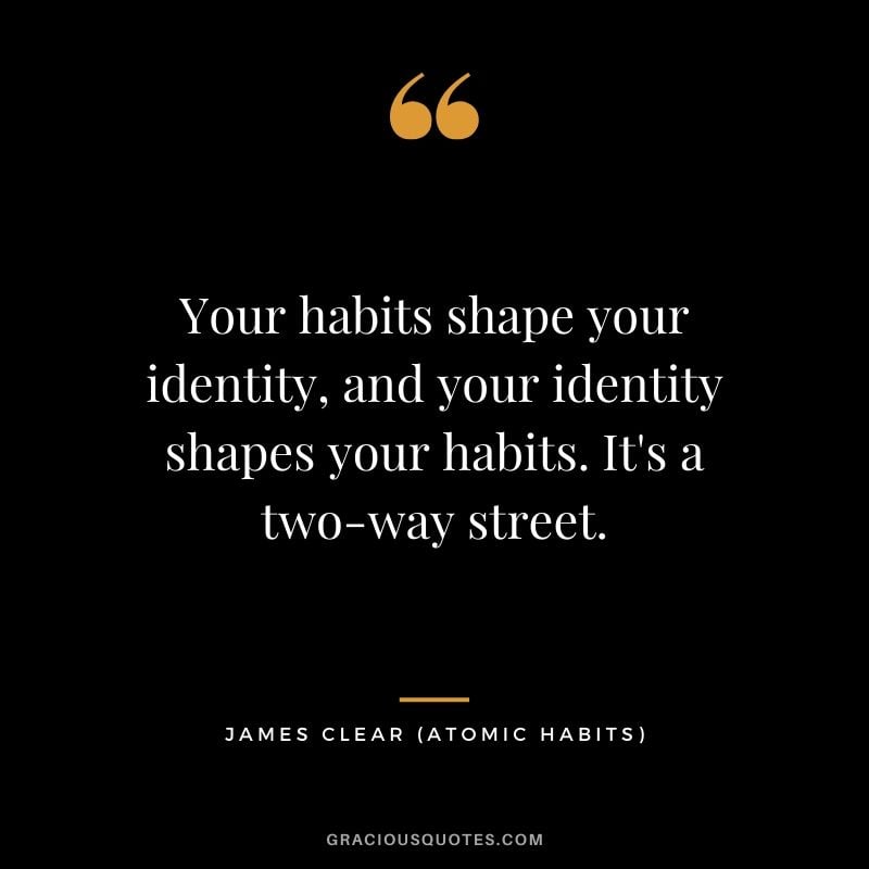 Your-habits-shape-your-identity-and-your-identity-shapes-your-habits.-Its-a-two-way-street.